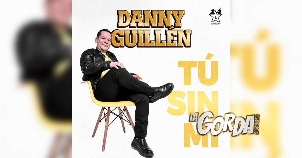 Danny Guillén, Tu Sin Mi, La Gorda Magazine