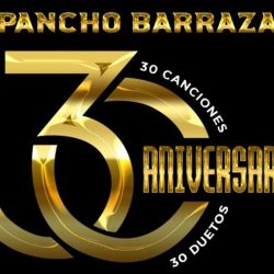 Pancho Barraza, celebra “30 ANIVERSARIO, 30 CANCIONES, 30 DUETOS”