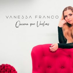 Vanessa Franco despunta a lo grande con “Quiero Que Vuelvas”