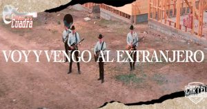 “Voy y Vengo Al Extranjero” para ver a Los Plebes De La Cuadra